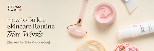 How to Build a Skincare Routine That Works Backed by Skin Knowledge