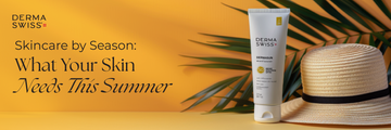 Skincare by Season: What Your Skin Needs This Summer